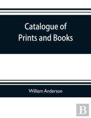 Catalogue Of Prints And Books, Illustrating The History Of Engraving In Japan. Exhibited In 1888