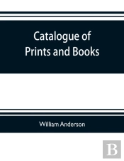 Catalogue Of Prints And Books, Illustrating The History Of Engraving In Japan. Exhibited In 1888