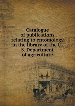 Bertrand.pt - Catalogue Of Publications Relating To Entomology In The Library Of The U.S. Department Of Agriculture