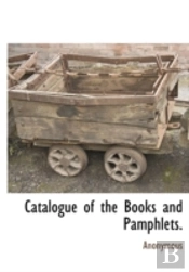 Catalogue Of The Books And Pamphlets.
