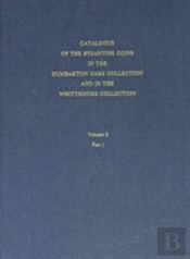 Catalogue Of The Byzantine Coins In The Dumbarton Oaks Collection And In The Whittemore Collection