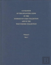 Catalogue Of The Byzantine Coins In The Dumbarton Oaks Collection And In The Whittemore Collection