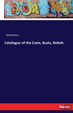 Bertrand.pt - Catalogue Of The Casts, Busts, Reliefs