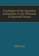 Catalogue Of The Egyptian Antiquities In The Museum Of Hartwell House
