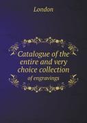 Catalogue Of The Entire And Very Choice Collection Of Engravings