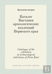 Catalogue Of The Exhibition Of Archaeological Collections Of Perm Krai