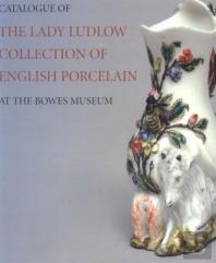 Catalogue Of The Lady Ludlow Collection Of English Porcelain At The Bowes Museum