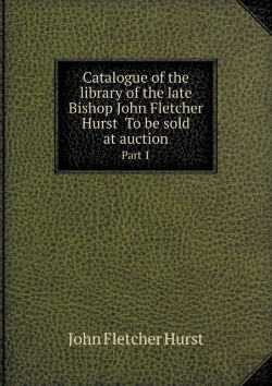 Bertrand.pt - Catalogue Of The Library Of The Late Bishop John Fletcher Hurst To Be Sold At Auction Part 1