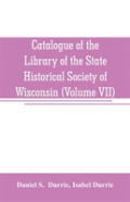 Catalogue Of The Library Of The State Historical Society Of Wisconsin (Volume Vii)