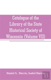 Catalogue Of The Library Of The State Historical Society Of Wisconsin (Volume Vii)