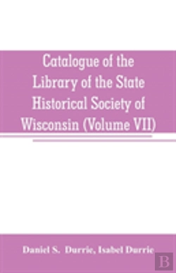 Bertrand.pt - Catalogue Of The Library Of The State Historical Society Of Wisconsin (Volume Vii)