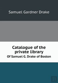 Bertrand.pt - Catalogue Of The Private Library Of Samuel G. Drake Of Boston