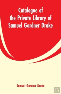 Bertrand.pt - Catalogue Of The Private Library Of Samuel Gardner Drake
