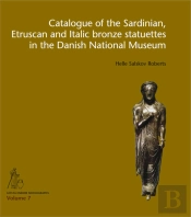 Catalogue Of The Sardinian, Etruscan And Italic Bronze Statuettes In The Danish National Museum