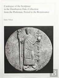 Catalogue Of The Sculpture In The Dumbarton Oaks Collection From The Ptolemaic Period To The Renaissance