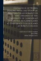 Catalogue Of Works Dealing With The Study Of Western Palaeography In The Libraries Of The University Of London At Its Central Buildings And At University College And At King'S College
