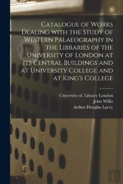 Bertrand.pt - Catalogue Of Works Dealing With The Study Of Western Palaeography In The Libraries Of The University Of London At Its Central Buildings And At University College And At King'S College