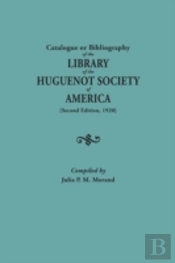 Catalogue Or Bibliography Of The Library Of The Huguenot Society Of America (Second Edition, 1920)