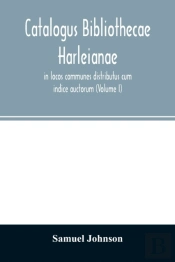 Catalogus Bibliothecae Harleianae, In Locos Communes Distributus Cum Indice Auctorum (Volume I)