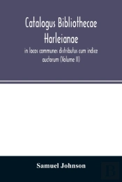 Catalogus Bibliothecae Harleianae, In Locos Communes Distributus Cum Indice Auctorum (Volume Ii)