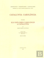 Catalunya Carolingia. Volum 2. Segona Part. Els Diplomes Carolingis A Catalunya