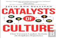 Catalysts Of Culture - How Visionary Leaders Activate The Employee Experience