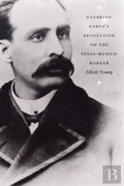 Catarino Garza'S Revolution On The Texas-Mexico Border