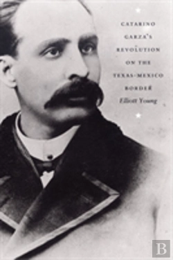 Bertrand.pt - Catarino Garza'S Revolution On The Texas-Mexico Border