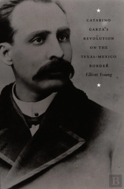 Bertrand.pt - Catarino Garza'S Revolution On The Texas-Mexico Border