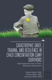 Catastrophic Grief, Trauma, And Resilience In Child Concentration Camp Survivors