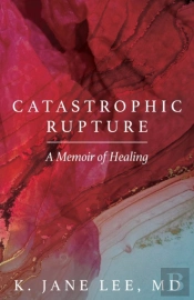 Catastrophic Rupture: A Memoir Of Healin