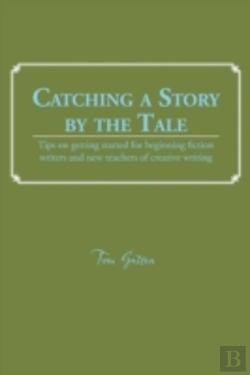 Bertrand.pt - Catching A Story By The Tale: Tips On Getting Started For Beginning Fiction Writers And New Teachers Of Creative Writing