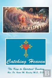 Catching Heaven: The Keys To Spiritual F