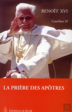 Bertrand.pt - Catéchèses Benoît Xvi Tome 11 ; La Prière Des Apôtres