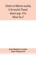 Catechism On Modernism According To The Encyclical 'Pascendi Dominici Gregis' Of His Holiness Pius X