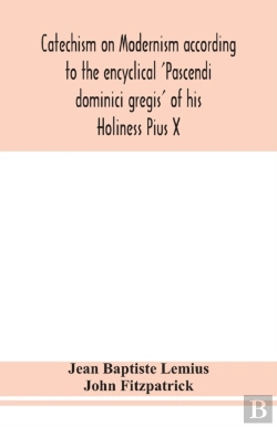 Bertrand.pt - Catechism On Modernism According To The Encyclical 'Pascendi Dominici Gregis' Of His Holiness Pius X