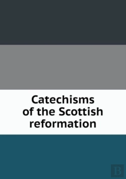 Bertrand.pt - Catechisms Of The Scottish Reformation