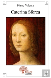 Caterina Sforza : Ou Le Destin Exceptionnel D'Une Grande Dame De La Renaissance