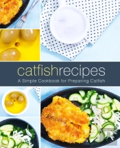 Catfish Recipes: A Simple Cookbook For P