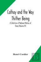 Cathay And The Way Thither Being A Collection Of Medieval Notices Of China (Volume Iv)