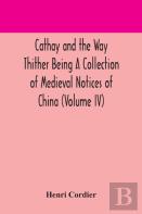 Cathay And The Way Thither Being A Collection Of Medieval Notices Of China (Volume Iv)