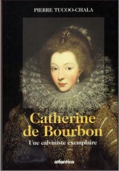 Catherine De Bourbon ; Une Calviniste Exemplaire