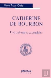Catherine De Bourbon ; Une Calviniste Exemplaire