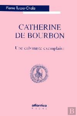 Bertrand.pt - Catherine De Bourbon ; Une Calviniste Exemplaire