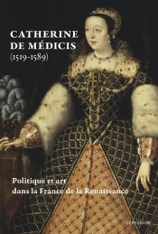 Catherine De Medicis (1519-1589). Politique Et Art Dans La France De La Renaissance - Livre
