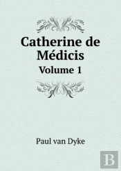 Catherine De MéDicis Volume 1