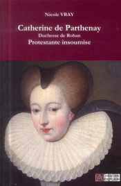 Catherine De Parthenay - Duchesse De Rohan - Protestante Insoumise