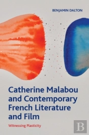 Catherine Malabou And Contemporary French Literature And Film