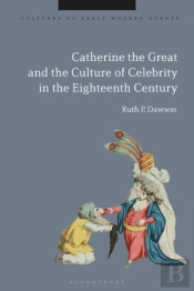 Catherine The Great And The Culture Of Celebrity In The Eighteenth Century