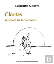 Catherine Zarcate, Clartes. Variations Sur L Art De Conter